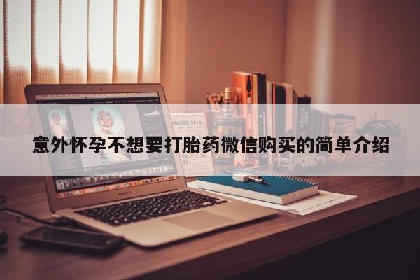 推荐个卖打胎药的微信意外怀孕不想要打胎药微信购买的简单介绍