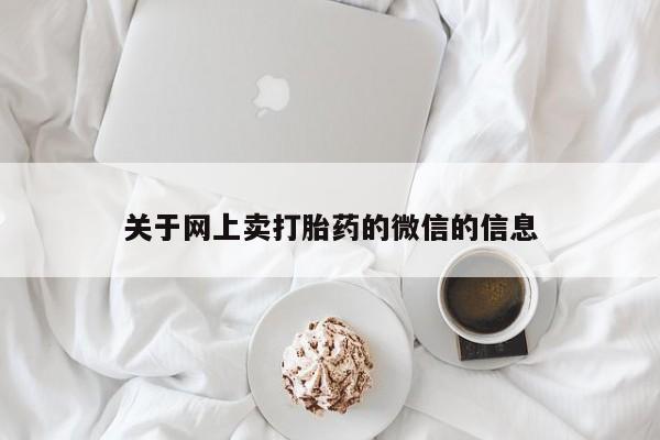 推荐个卖打胎药的微信关于网上卖打胎药的微信的信息