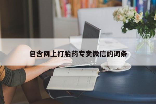 推荐个卖打胎药的微信包含网上打胎药专卖微信的词条