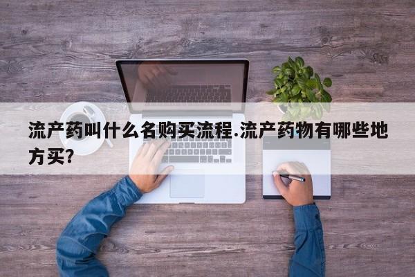 推荐个卖打胎药的微信流产药叫什么名购买流程.流产药物有哪些地方买？