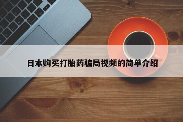 推荐个卖打胎药的微信日本购买打胎药骗局视频的简单介绍