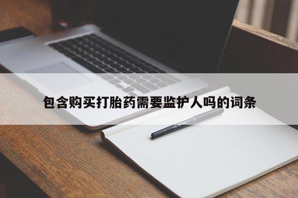推荐个卖打胎药的微信包含购买打胎药需要监护人吗的词条